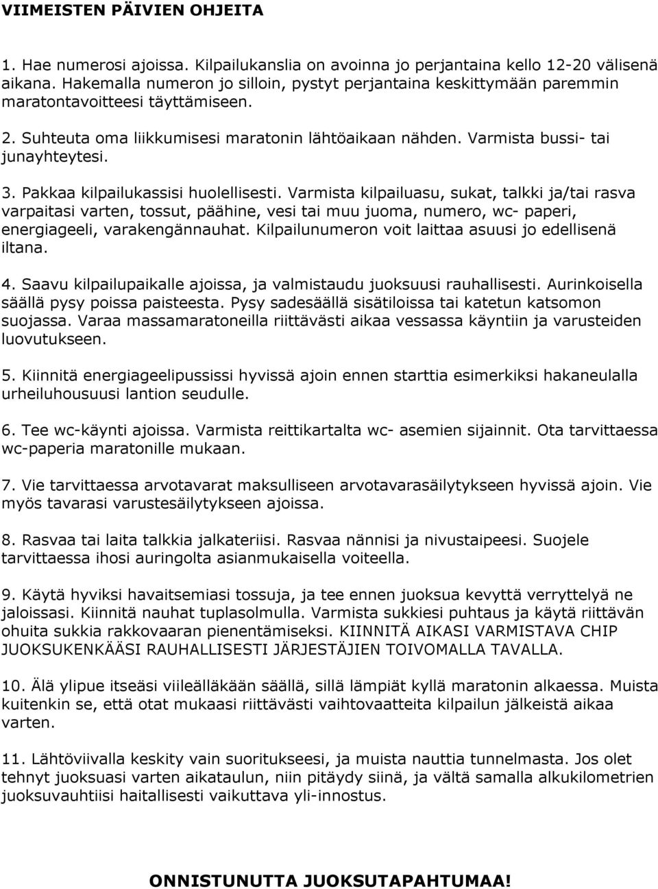 Pakkaa kilpailukassisi huolellisesti. Varmista kilpailuasu, sukat, talkki ja/tai rasva varpaitasi varten, tossut, päähine, vesi tai muu juoma, numero, wc- paperi, energiageeli, varakengännauhat.