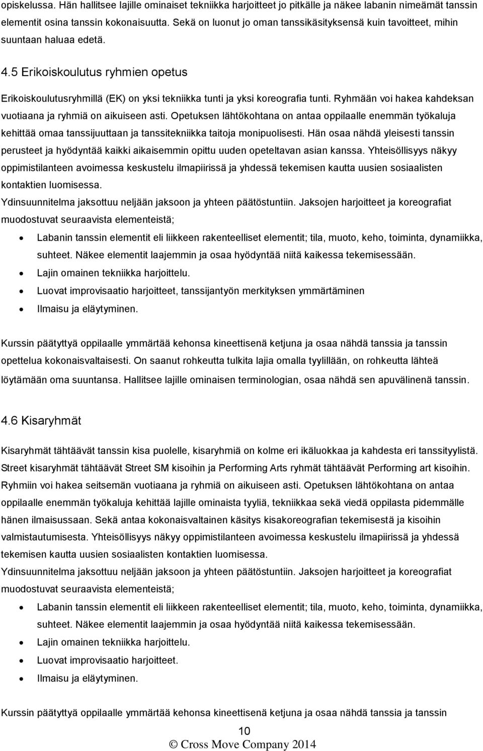 5 Erikoiskoulutus ryhmien opetus Erikoiskoulutusryhmillä (EK) on yksi tekniikka tunti ja yksi koreografia tunti. Ryhmään voi hakea kahdeksan vuotiaana ja ryhmiä on aikuiseen asti.