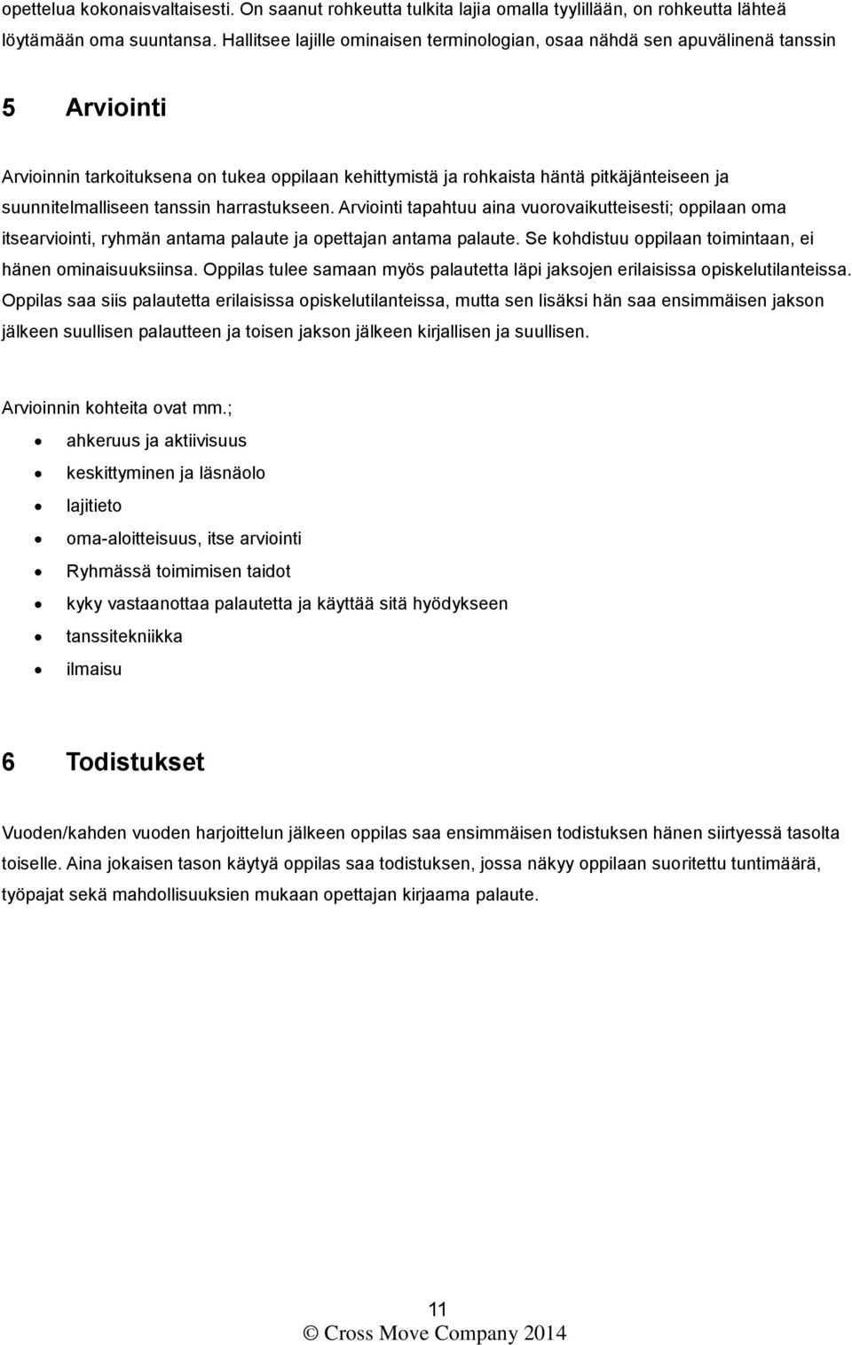 suunnitelmalliseen tanssin harrastukseen. Arviointi tapahtuu aina vuorovaikutteisesti; oppilaan oma itsearviointi, ryhmän antama palaute ja opettajan antama palaute.