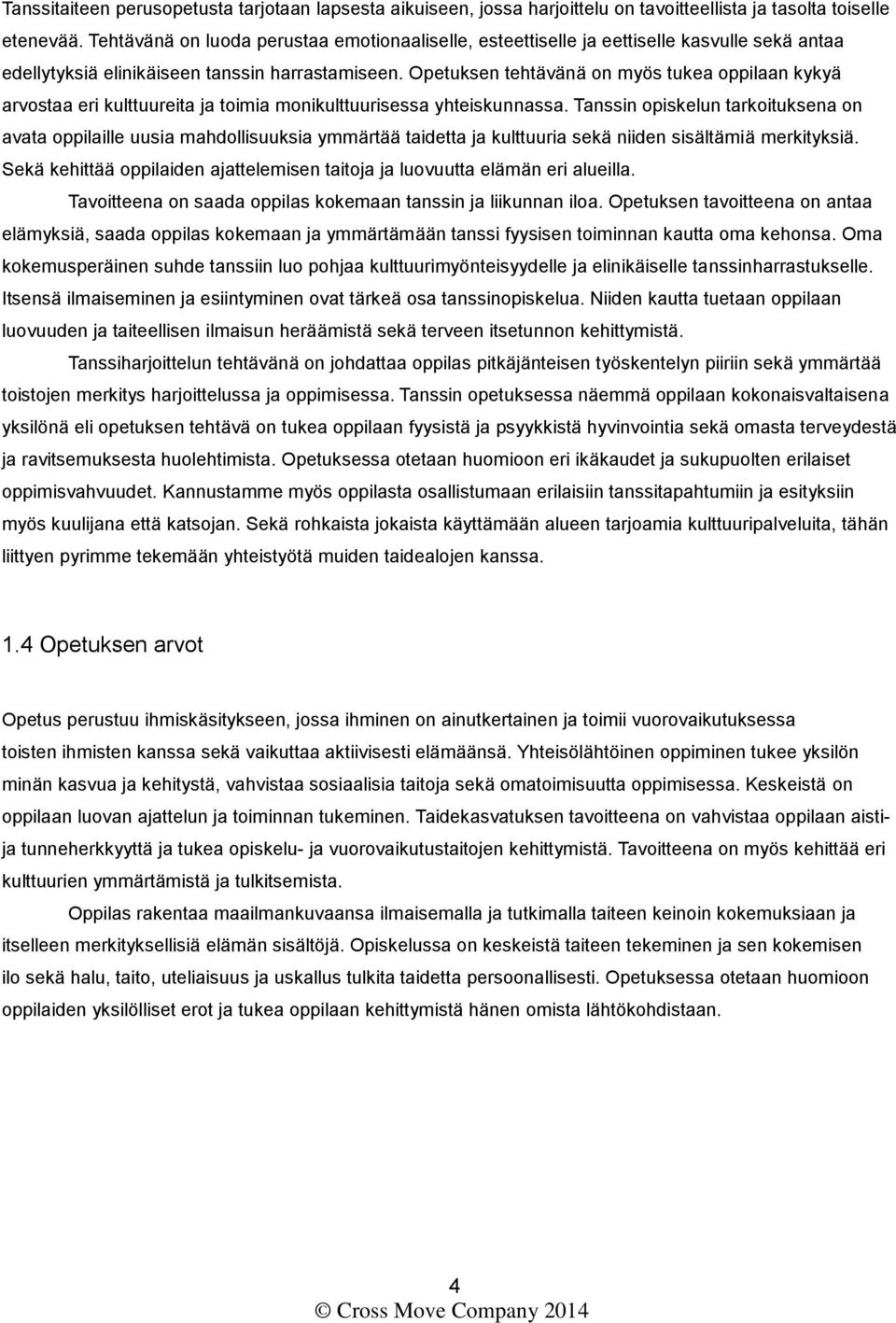 Opetuksen tehtävänä on myös tukea oppilaan kykyä arvostaa eri kulttuureita ja toimia monikulttuurisessa yhteiskunnassa.