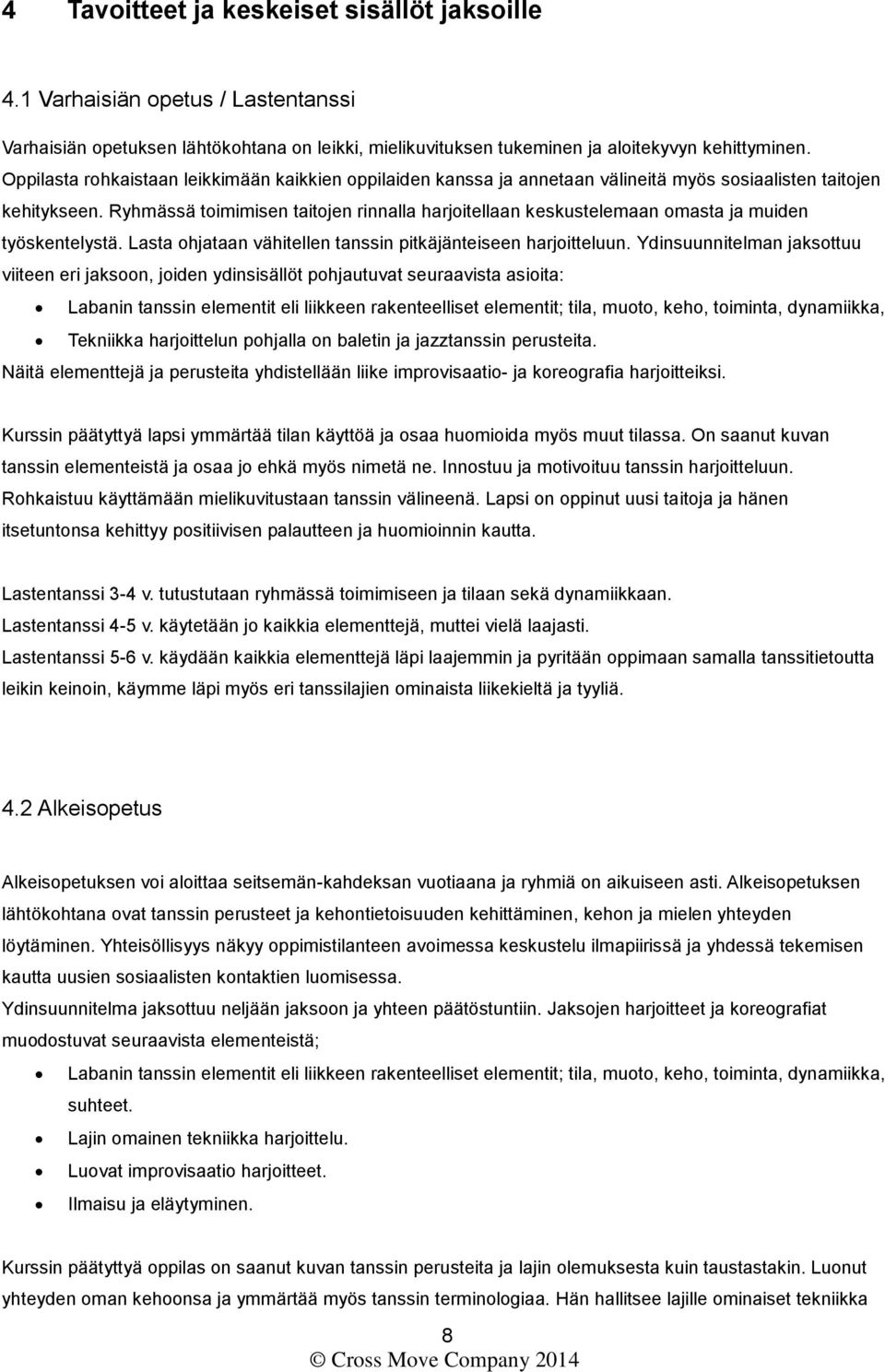 Ryhmässä toimimisen taitojen rinnalla harjoitellaan keskustelemaan omasta ja muiden työskentelystä. Lasta ohjataan vähitellen tanssin pitkäjänteiseen harjoitteluun.