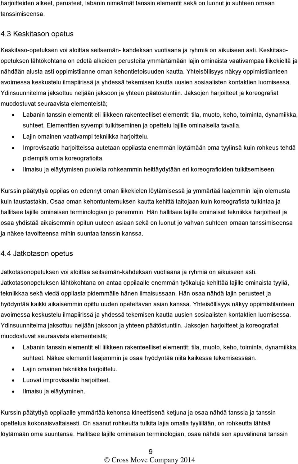 Keskitasoopetuksen lähtökohtana on edetä alkeiden perusteita ymmärtämään lajin ominaista vaativampaa liikekieltä ja nähdään alusta asti oppimistilanne oman kehontietoisuuden kautta.