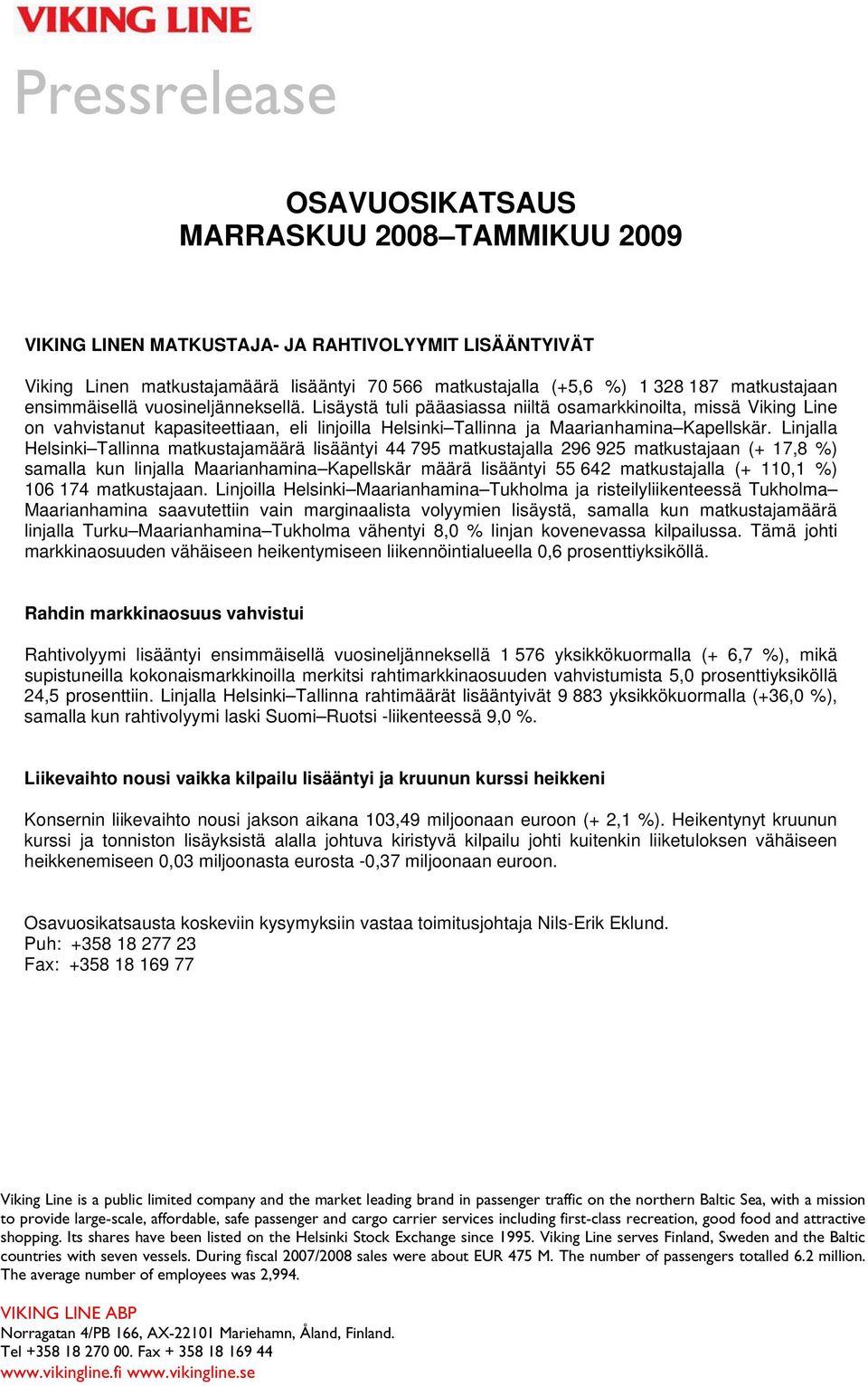 Lisäystä tuli pääasiassa niiltä osamarkkinoilta, missä Viking Line on vahvistanut kapasiteettiaan, eli linjoilla Helsinki Tallinna ja Maarianhamina Kapellskär.