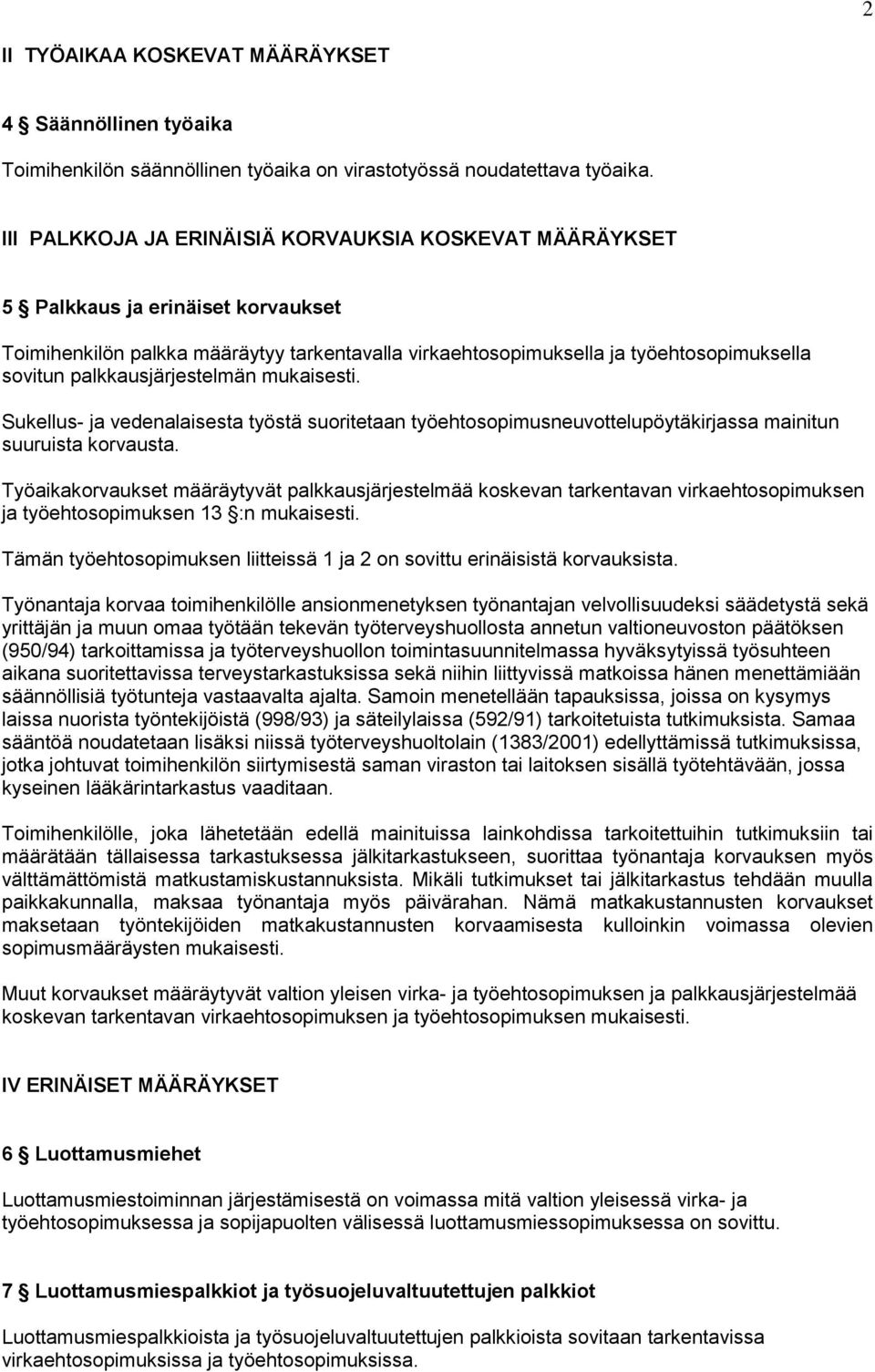 palkkausjärjestelmän mukaisesti. Sukellus- ja vedenalaisesta työstä suoritetaan työehtosopimusneuvottelupöytäkirjassa mainitun suuruista korvausta.