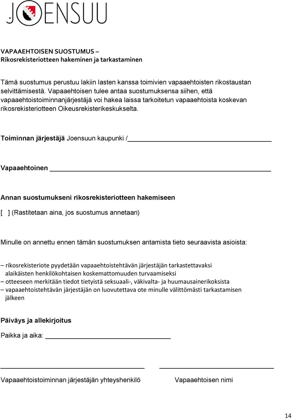 Toiminnan järjestäjä Joensuun kaupunki / Vapaaehtoinen Annan suostumukseni rikosrekisteriotteen hakemiseen [ ] (Rastitetaan aina, jos suostumus annetaan) Minulle on annettu ennen tämän suostumuksen