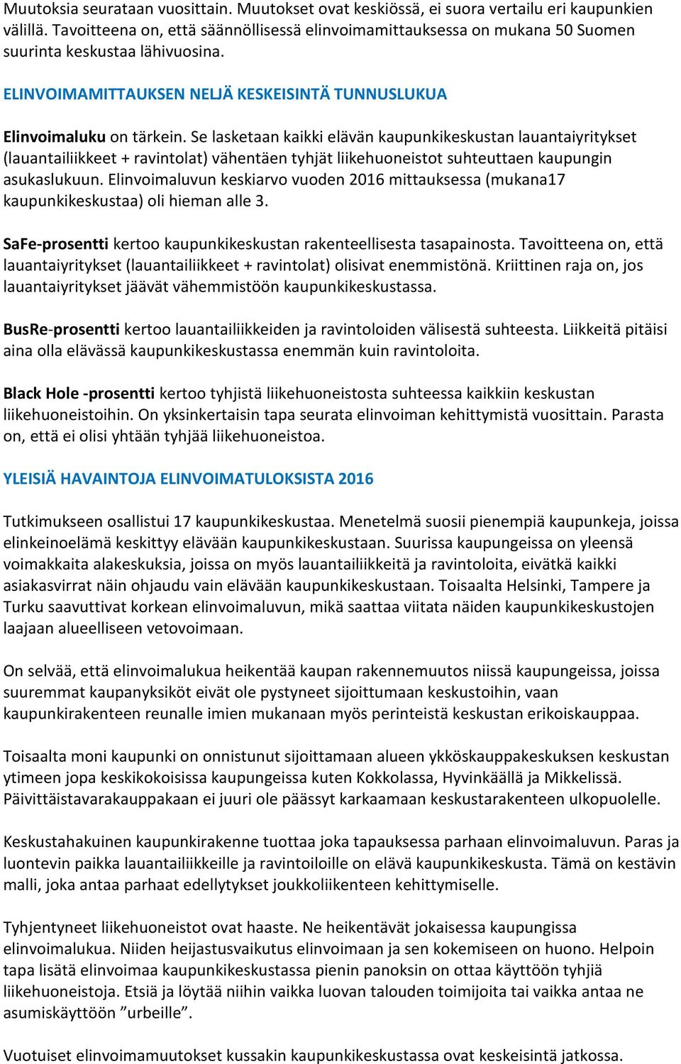 Se lasketaan kaikki elävän kaupunkikeskustan lauantaiyritykset (lauantailiikkeet + ravintolat) vähentäen tyhjät liikehuoneistot suhteuttaen kaupungin asukaslukuun.