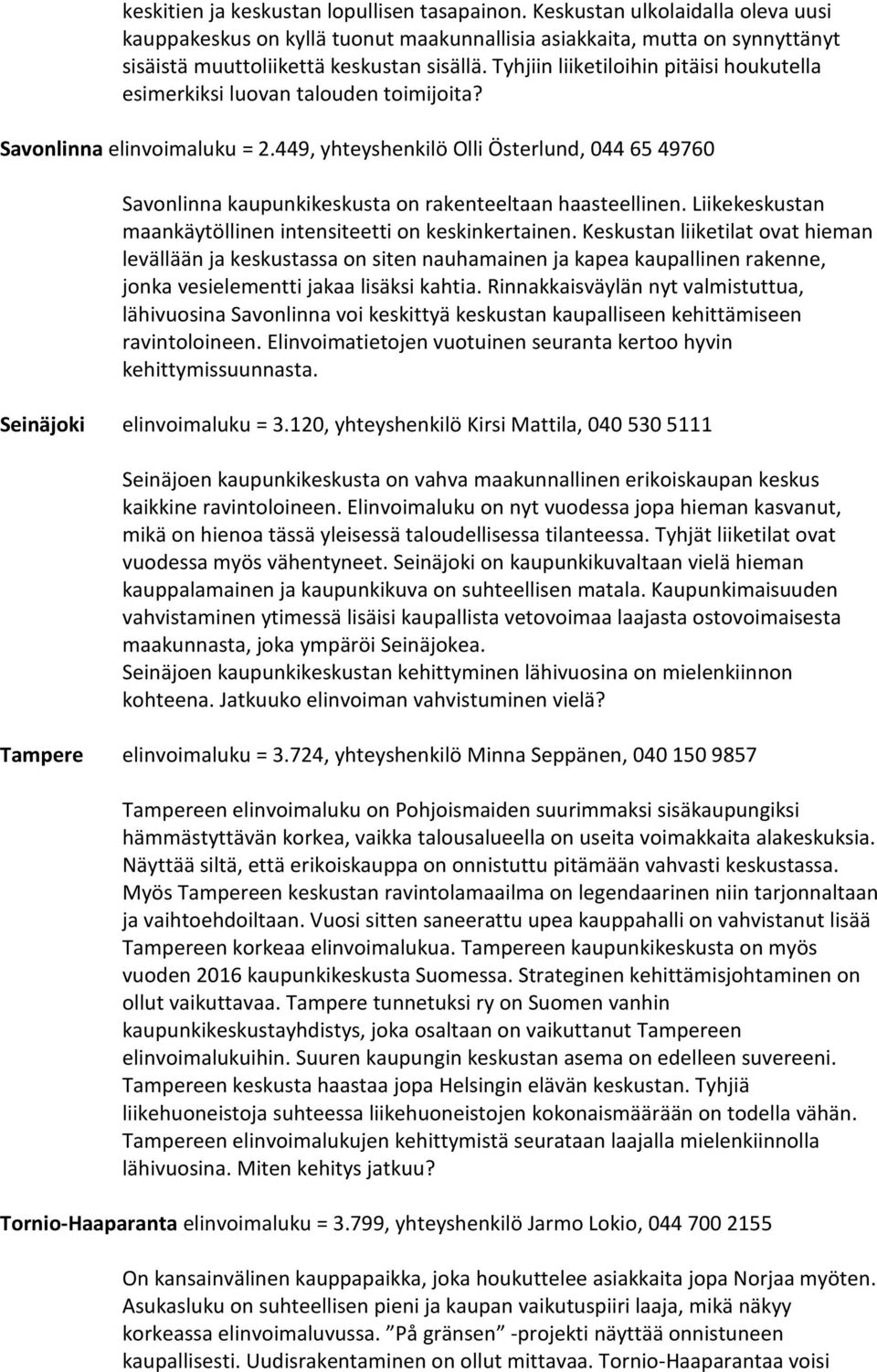 449, yhteyshenkilö Olli Österlund, 044 65 49760 Savonlinna kaupunkikeskusta on rakenteeltaan haasteellinen. Liikekeskustan maankäytöllinen intensiteetti on keskinkertainen.