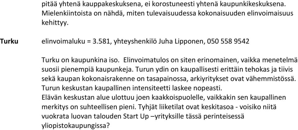 Turun ydin on kaupallisesti erittäin tehokas ja tiivis sekä kaupan kokonaisrakenne on tasapainossa, arkiyritykset ovat vähemmistössä. Turun keskustan kaupallinen intensiteetti laskee nopeasti.