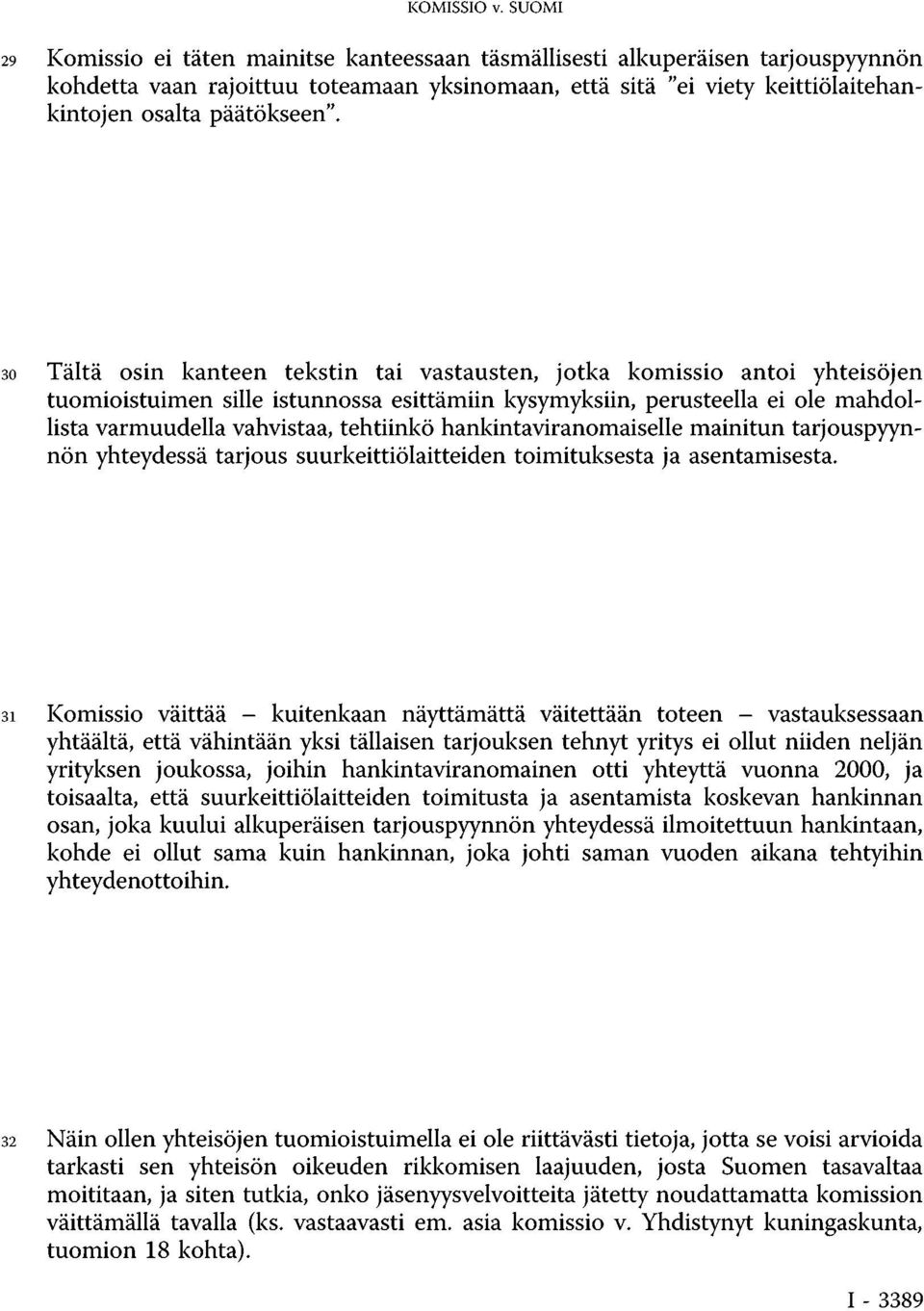 30 Tältä osin kanteen tekstin tai vastausten, jotka komissio antoi yhteisöjen tuomioistuimen sille istunnossa esittämiin kysymyksiin, perusteella ei ole mahdollista varmuudella vahvistaa, tehtiinkö