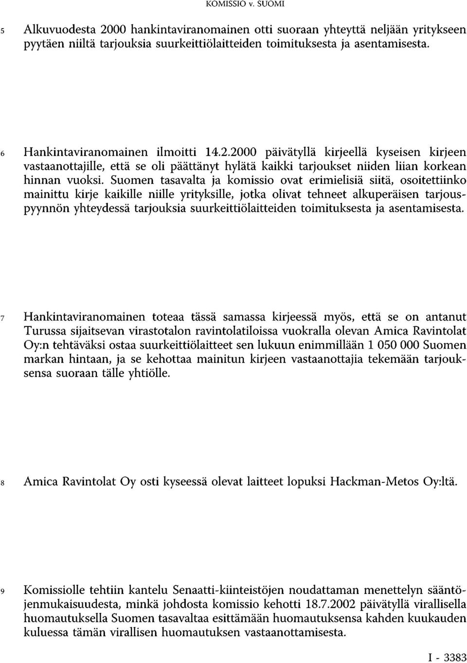 Suomen tasavalta ja komissio ovat erimielisiä siitä, osoitettiinko mainittu kirje kaikille niille yrityksille, jotka olivat tehneet alkuperäisen tarjouspyynnön yhteydessä tarjouksia