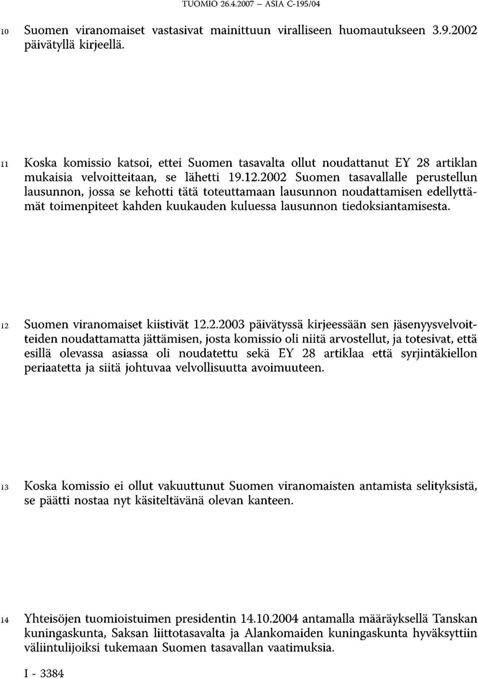 2002 Suomen tasavallalle perustellun lausunnon, jossa se kehotti tätä toteuttamaan lausunnon noudattamisen edellyttämät toimenpiteet kahden kuukauden kuluessa lausunnon tiedoksiantamisesta.