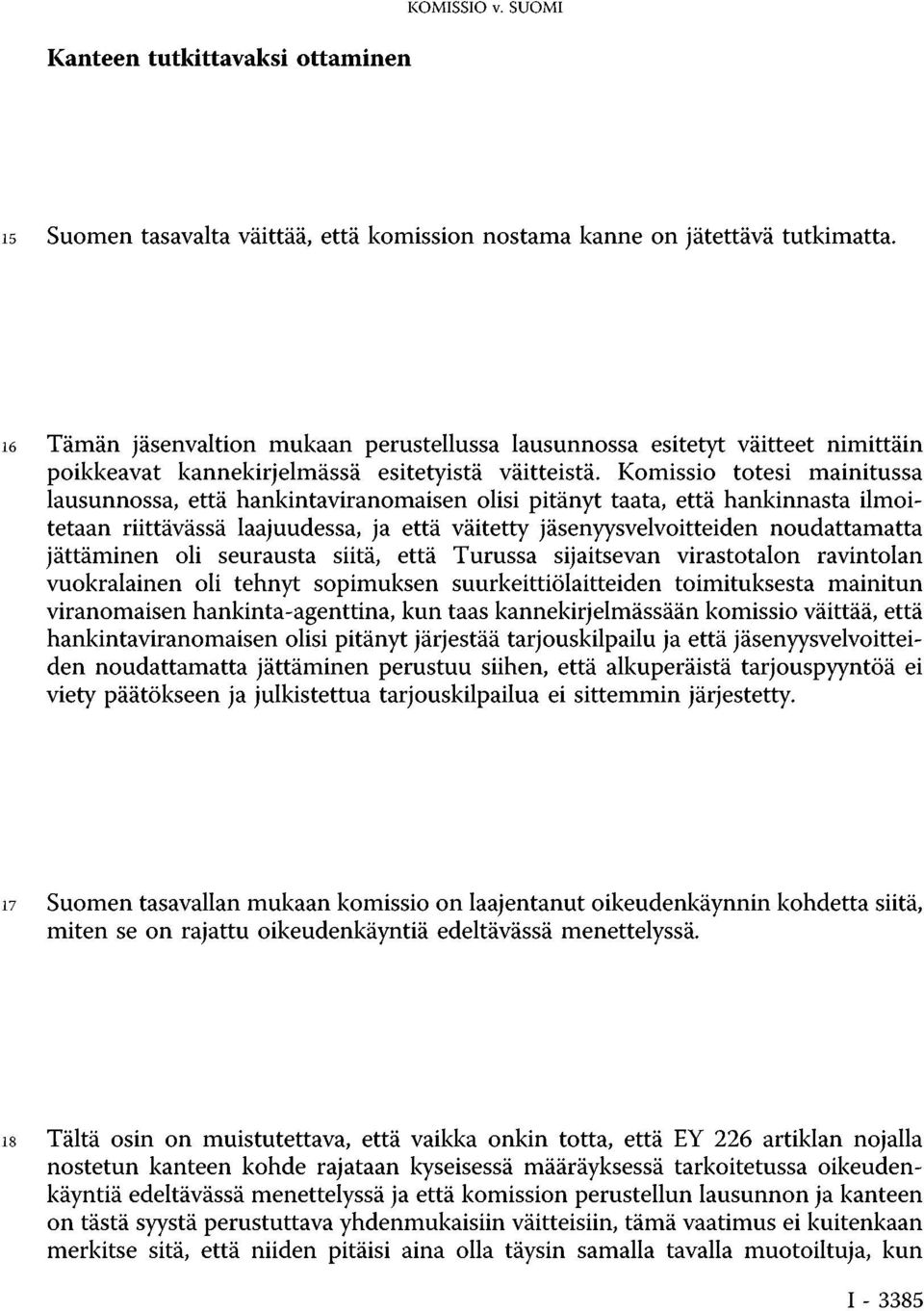 Komissio totesi mainitussa lausunnossa, että hankintaviranomaisen olisi pitänyt taata, että hankinnasta ilmoitetaan riittävässä laajuudessa, ja että väitetty jäsenyysvelvoitteiden noudattamatta