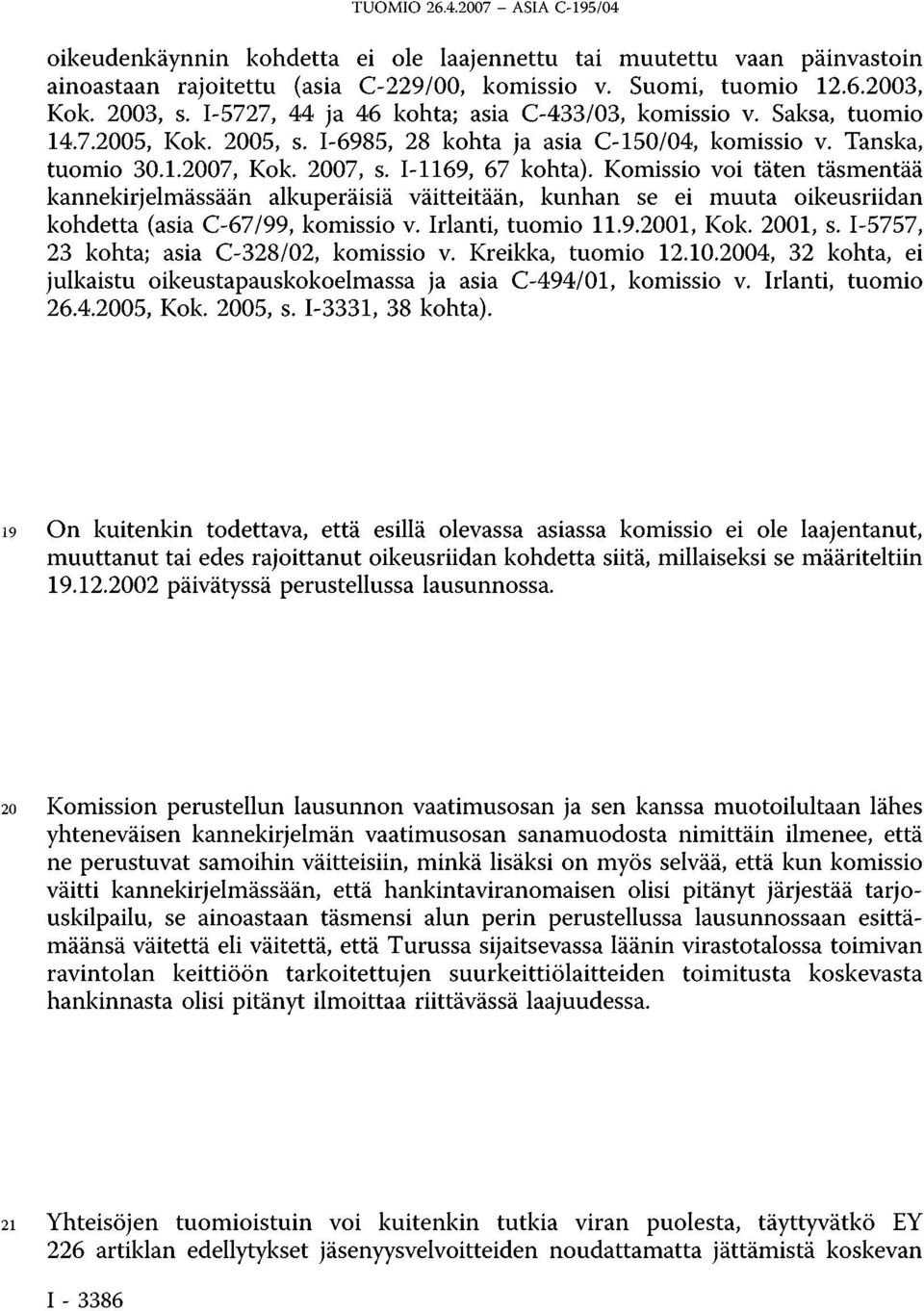 Komissio voi täten täsmentää kannekirjelmässään alkuperäisiä väitteitään, kunhan se ei muuta oikeusriidan kohdetta (asia C-67/99, komissio v. Irlanti, tuomio 11.9.2001, Kok. 2001, s.