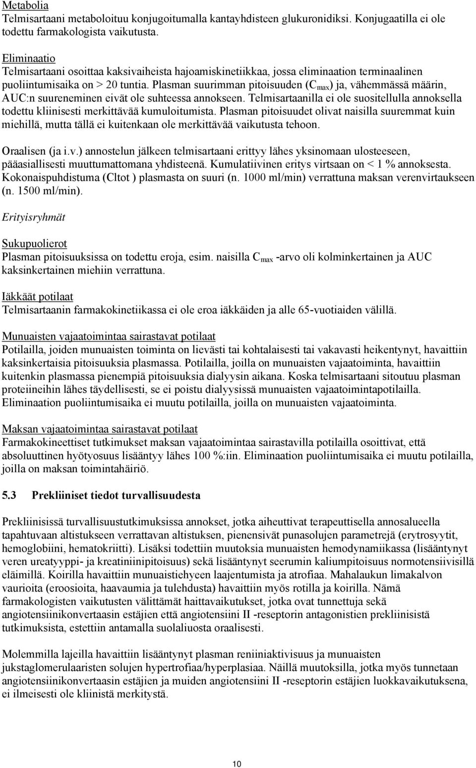 Plasman suurimman pitoisuuden (C max ) ja, vähemmässä määrin, AUC:n suureneminen eivät ole suhteessa annokseen.