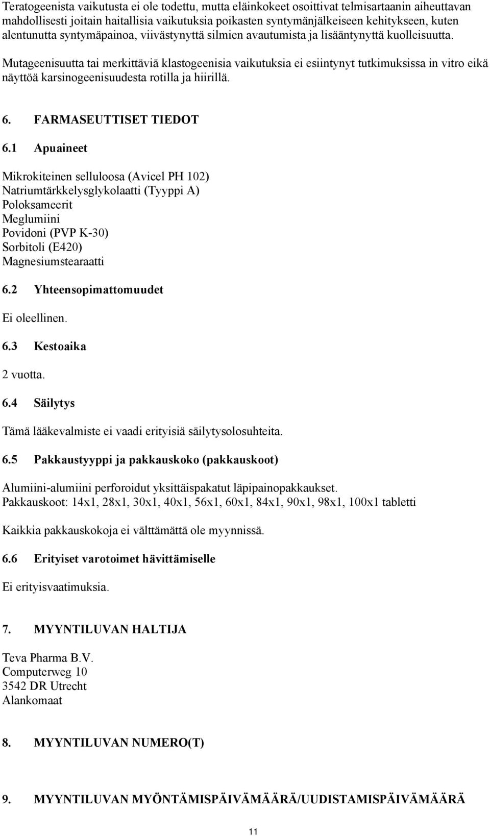 Mutageenisuutta tai merkittäviä klastogeenisia vaikutuksia ei esiintynyt tutkimuksissa in vitro eikä näyttöä karsinogeenisuudesta rotilla ja hiirillä. 6. FARMASEUTTISET TIEDOT 6.