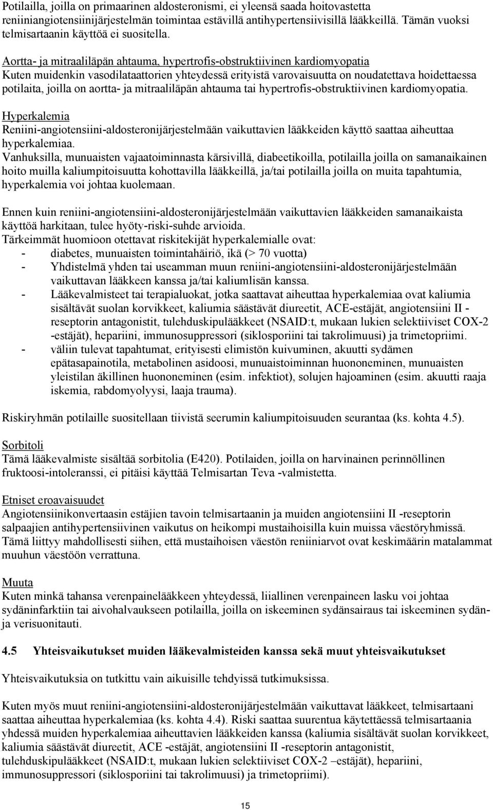 Aortta- ja mitraaliläpän ahtauma, hypertrofis-obstruktiivinen kardiomyopatia Kuten muidenkin vasodilataattorien yhteydessä erityistä varovaisuutta on noudatettava hoidettaessa potilaita, joilla on