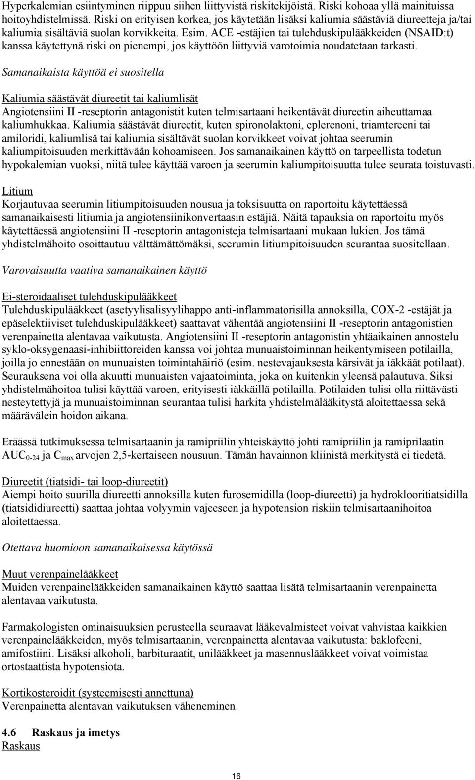 ACE -estäjien tai tulehduskipulääkkeiden (NSAID:t) kanssa käytettynä riski on pienempi, jos käyttöön liittyviä varotoimia noudatetaan tarkasti.