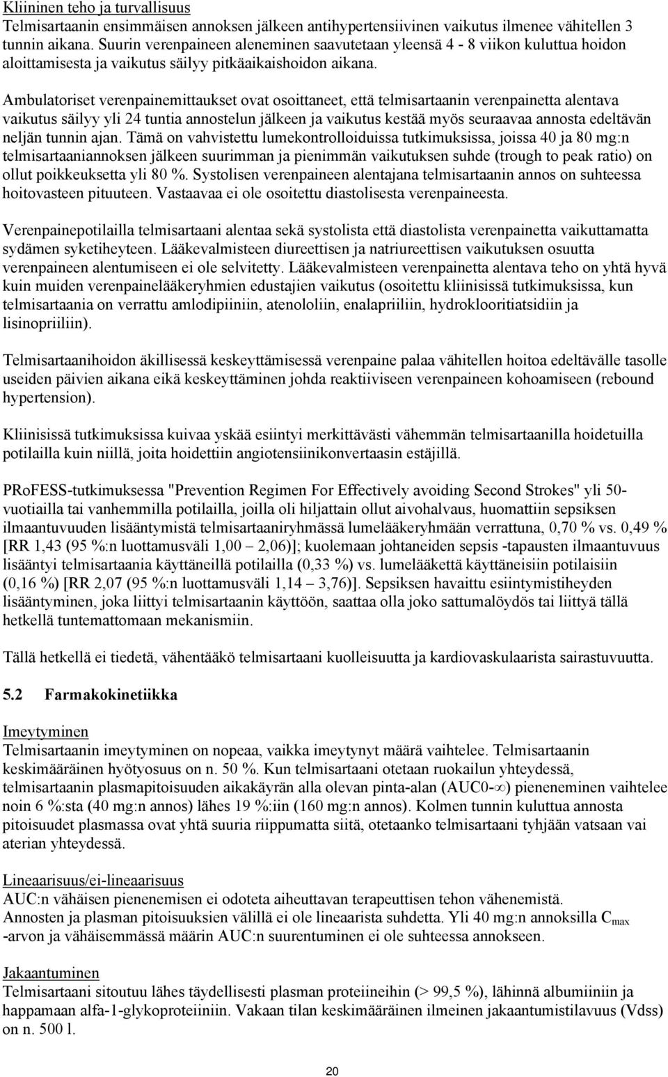 Ambulatoriset verenpainemittaukset ovat osoittaneet, että telmisartaanin verenpainetta alentava vaikutus säilyy yli 24 tuntia annostelun jälkeen ja vaikutus kestää myös seuraavaa annosta edeltävän