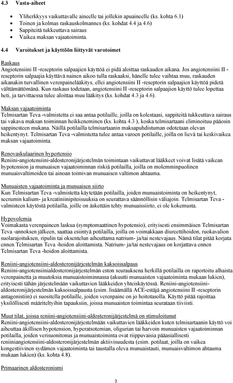 4 Varoitukset ja käyttöön liittyvät varotoimet Raskaus Angiotensiini II -reseptorin salpaajien käyttöä ei pidä aloittaa raskauden aikana.