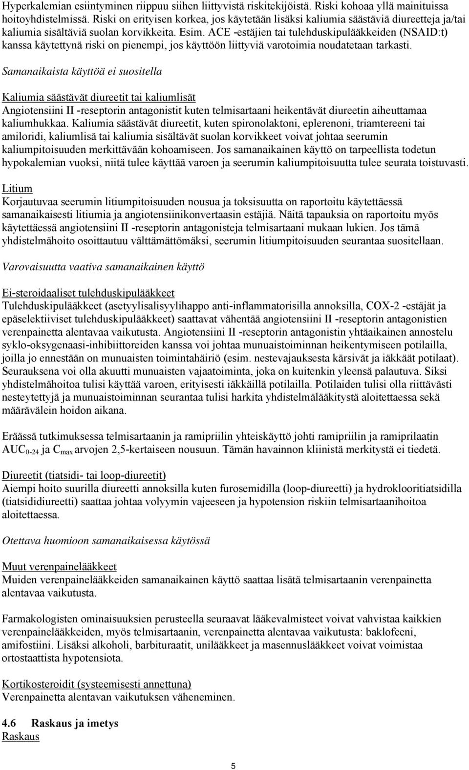 ACE -estäjien tai tulehduskipulääkkeiden (NSAID:t) kanssa käytettynä riski on pienempi, jos käyttöön liittyviä varotoimia noudatetaan tarkasti.