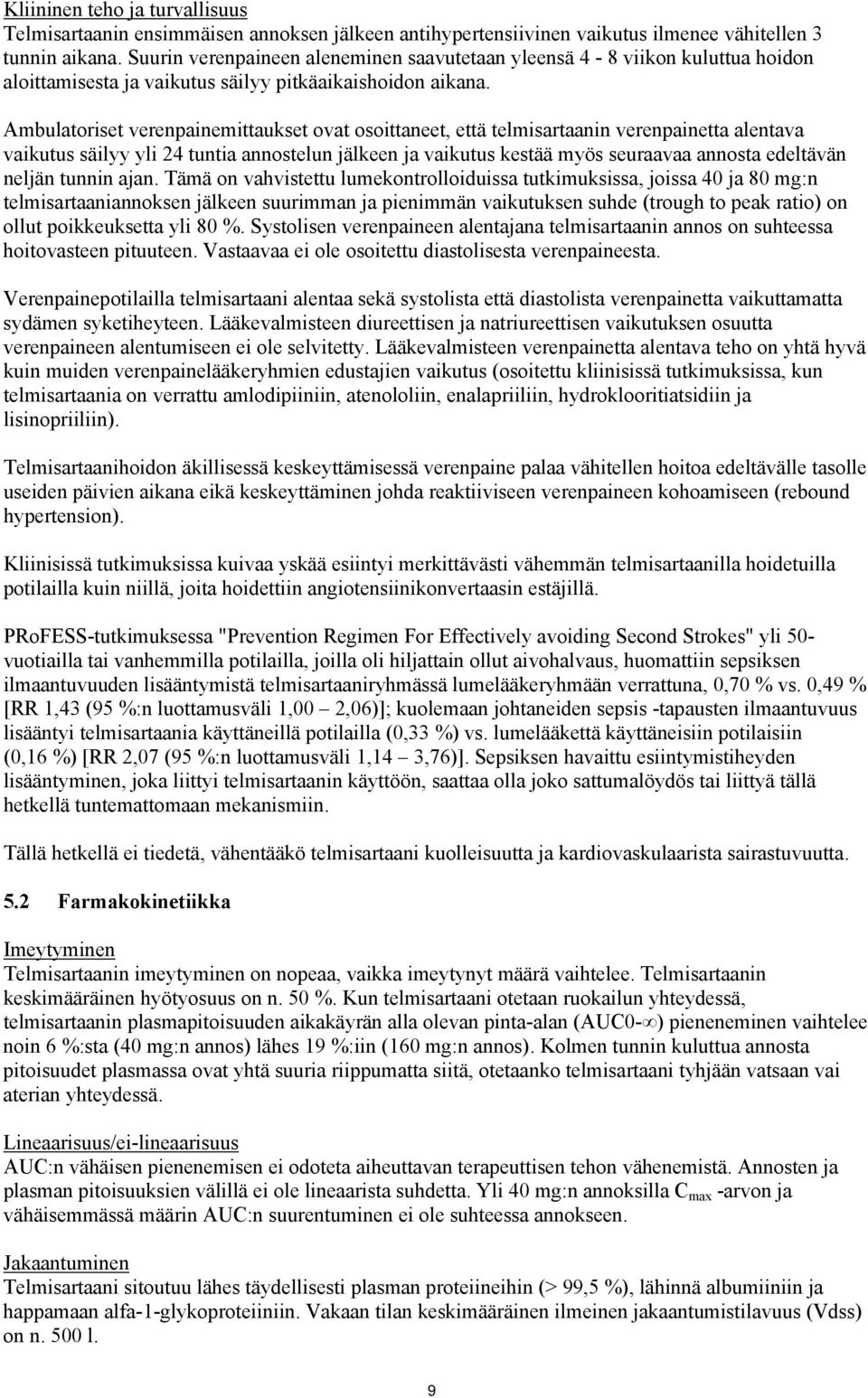 Ambulatoriset verenpainemittaukset ovat osoittaneet, että telmisartaanin verenpainetta alentava vaikutus säilyy yli 24 tuntia annostelun jälkeen ja vaikutus kestää myös seuraavaa annosta edeltävän