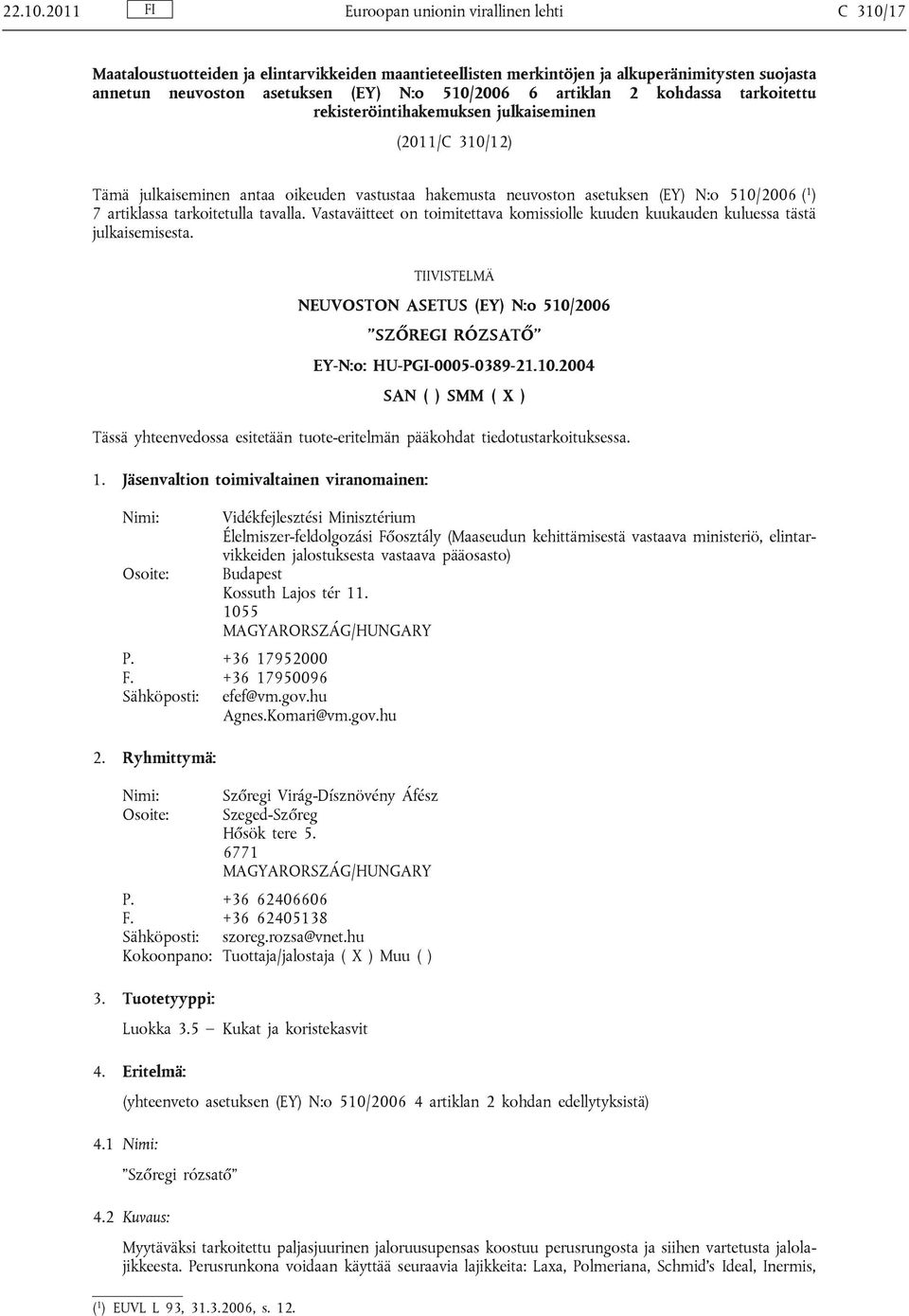 artiklan 2 kohdassa tarkoitettu rekisteröintihakemuksen julkaiseminen (2011/C 310/12) Tämä julkaiseminen antaa oikeuden vastustaa hakemusta neuvoston asetuksen (EY) N:o 510/2006 ( 1 ) 7 artiklassa