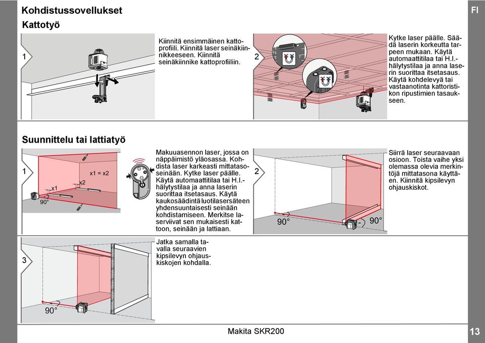 Suunnittelu tai lattiatyö x 90 x x = x Makuuasennon laser, jossa on näppäimistö yläosassa. Kohdista laser karkeasti mittatasoseinään. Kytke laser päälle. Käytä automaattitilaa tai H.I.