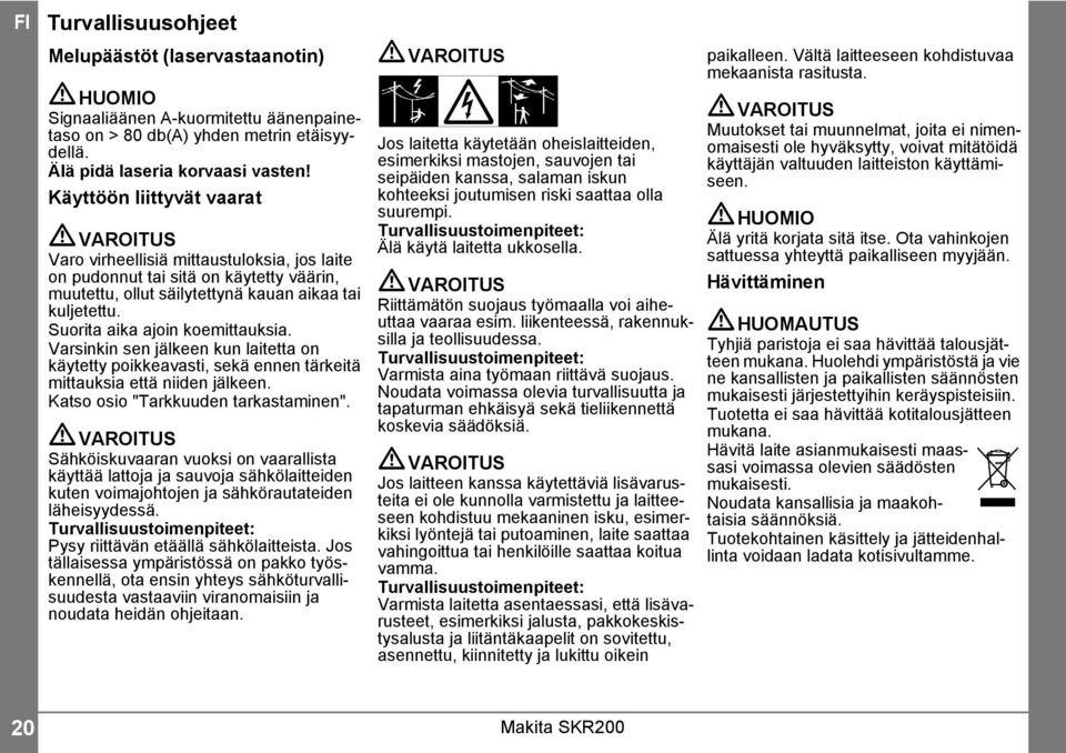 Suorita aika ajoin koemittauksia. Varsinkin sen jälkeen kun laitetta on käytetty poikkeavasti, sekä ennen tärkeitä mittauksia että niiden jälkeen. Katso osio "Tarkkuuden tarkastaminen".