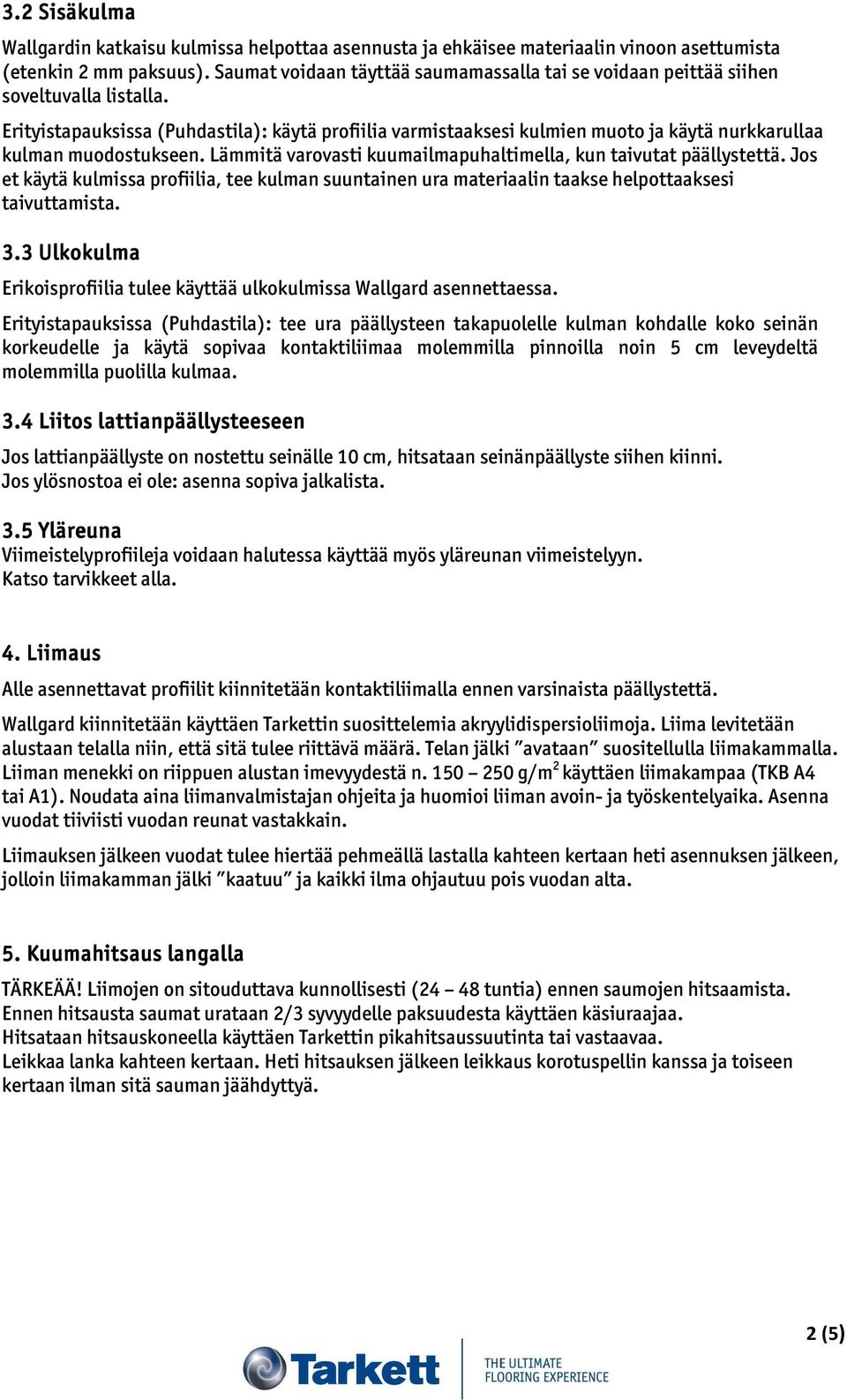 Erityistapauksissa (Puhdastila): käytä profiilia varmistaaksesi kulmien muoto ja käytä nurkkarullaa kulman muodostukseen. Lämmitä varovasti kuumailmapuhaltimella, kun taivutat päällystettä.