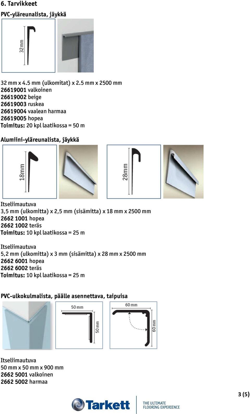 m Alumiini-yläreunalista, jäykkä 3,5 mm (ulkomitta) x 2,5 mm (sisämitta) x 18 mm x 2500 mm 2662 1001 hopea 2662 1002 teräs 5,2 mm