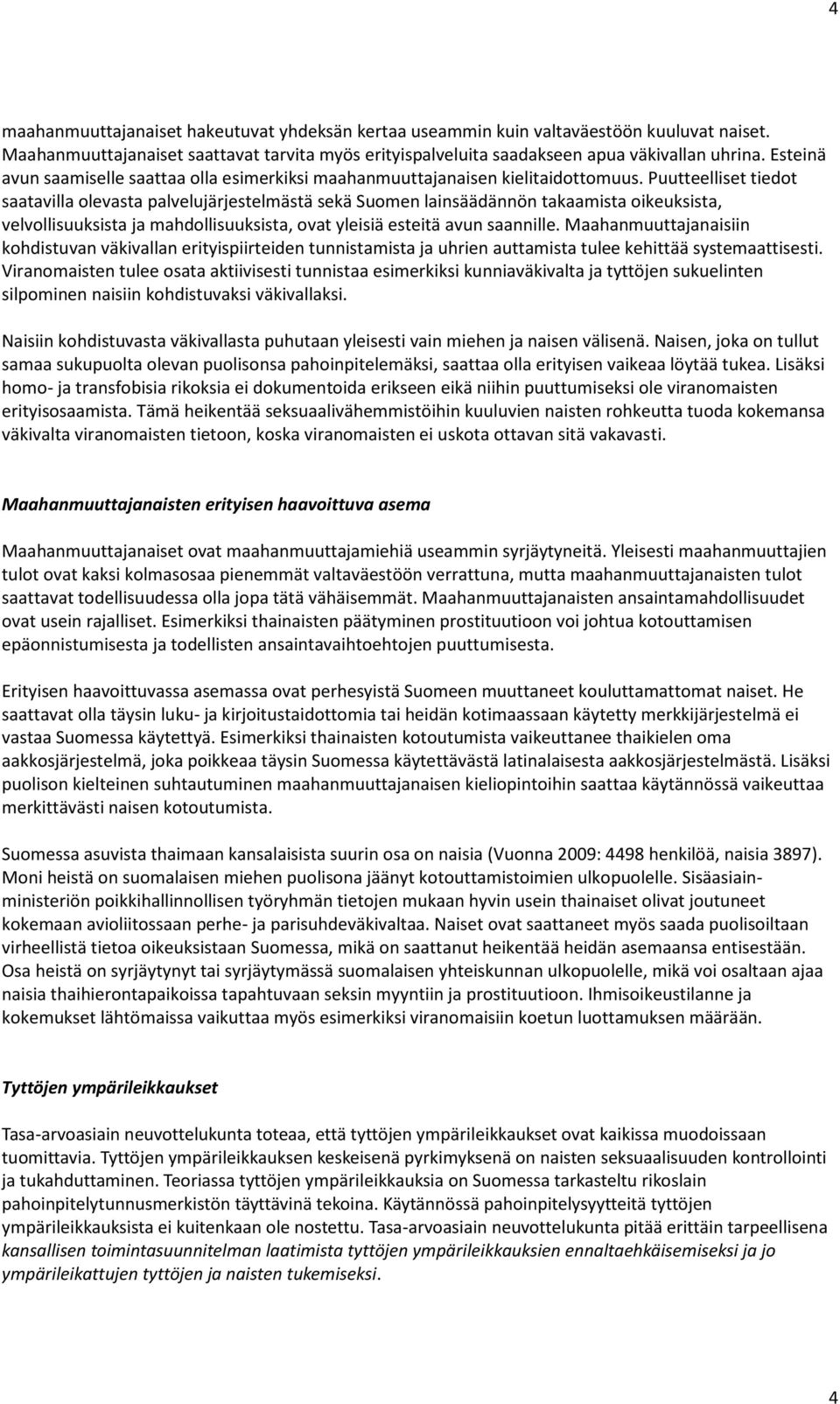 Puutteelliset tiedot saatavilla olevasta palvelujärjestelmästä sekä Suomen lainsäädännön takaamista oikeuksista, velvollisuuksista ja mahdollisuuksista, ovat yleisiä esteitä avun saannille.