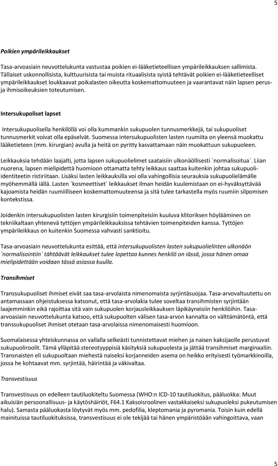 lapsen perusja ihmisoikeuksien toteutumisen. Intersukupoliset lapset Intersukupuolisella henkilöllä voi olla kummankin sukupuolen tunnusmerkkejä, tai sukupuoliset tunnusmerkit voivat olla epäselvät.