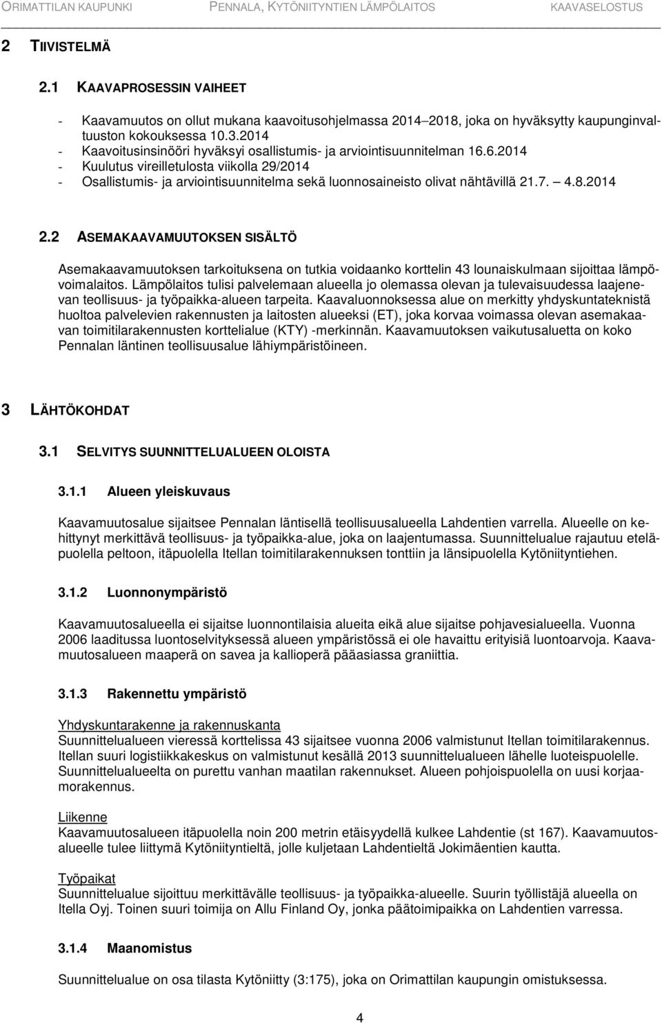 6.2014 - Kuulutus vireilletulosta viikolla 29/2014 - Osallistumis- ja arviointisuunnitelma sekä luonnosaineisto olivat nähtävillä 21.7. 4.8.2014 2.