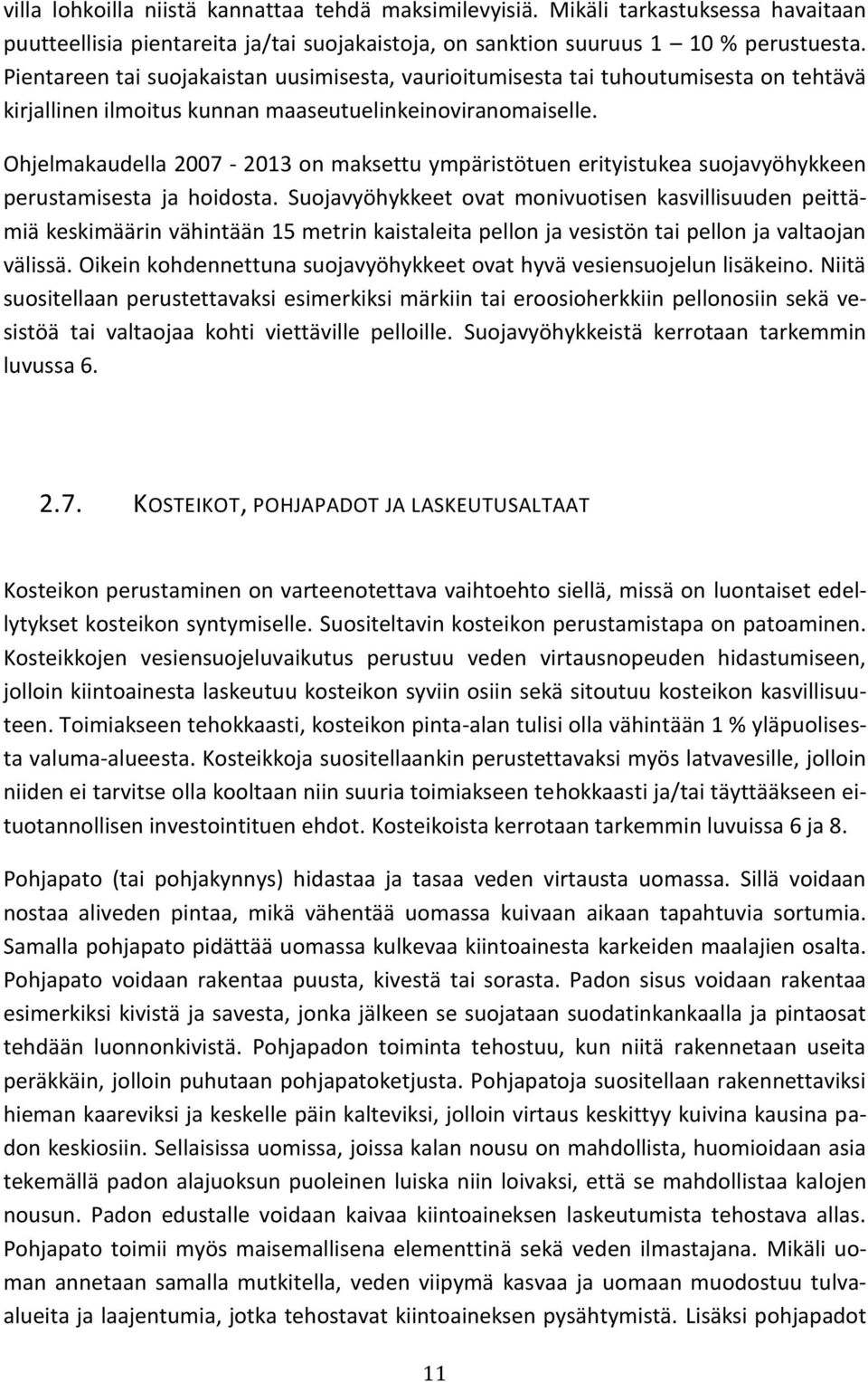 Ohjelmakaudella 2007-2013 on maksettu ympäristötuen erityistukea suojavyöhykkeen perustamisesta ja hoidosta.