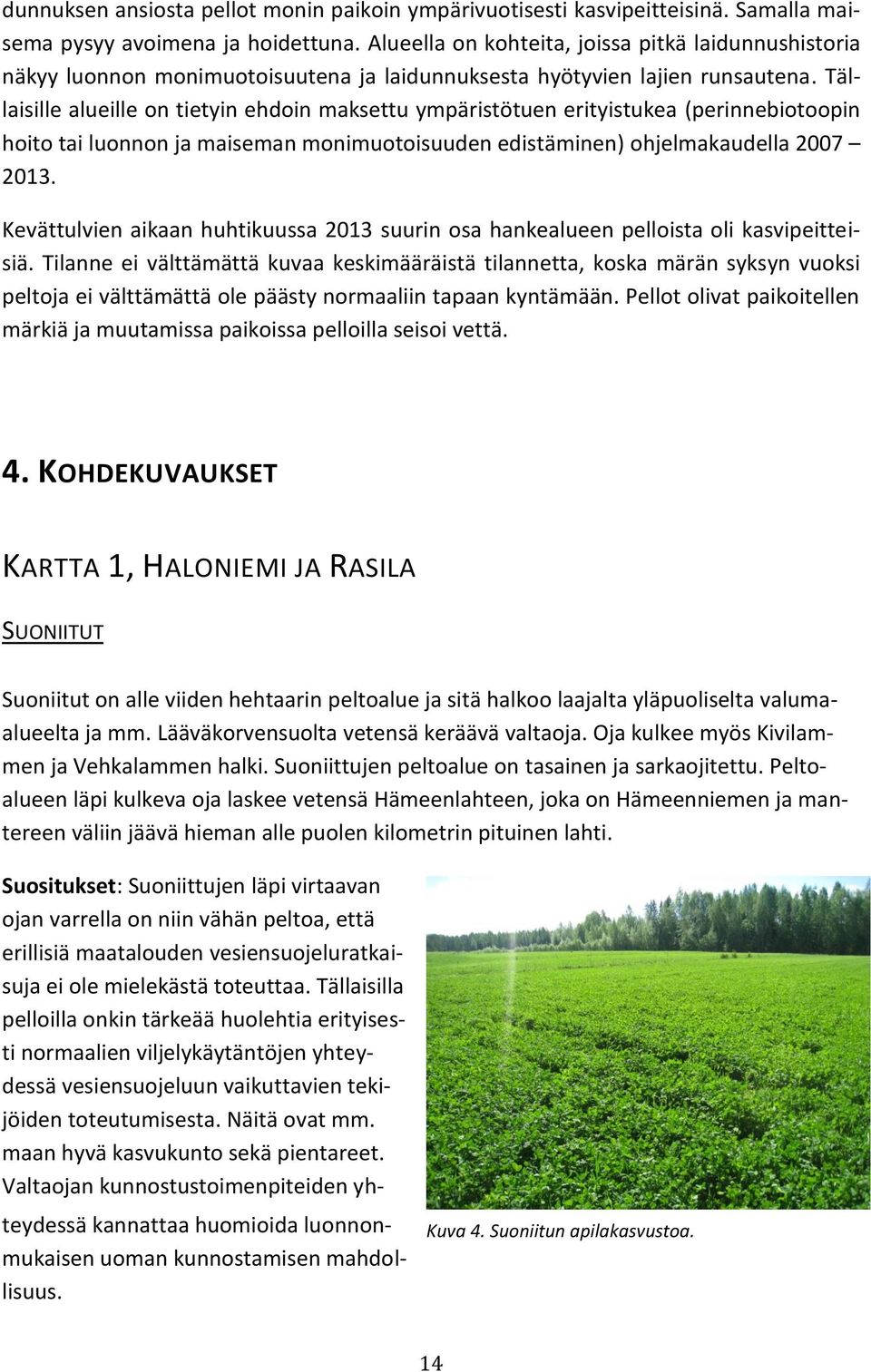 Tällaisille alueille on tietyin ehdoin maksettu ympäristötuen erityistukea (perinnebiotoopin hoito tai luonnon ja maiseman monimuotoisuuden edistäminen) ohjelmakaudella 2007 2013.