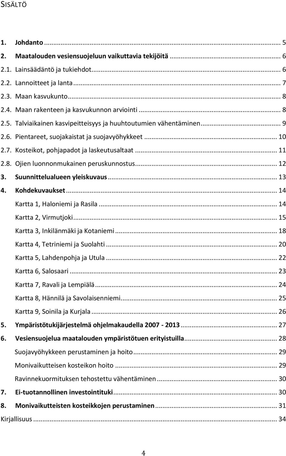 Kosteikot, pohjapadot ja laskeutusaltaat... 11 2.8. Ojien luonnonmukainen peruskunnostus... 12 3. Suunnittelualueen yleiskuvaus... 13 4. Kohdekuvaukset... 14 Kartta 1, Haloniemi ja Rasila.