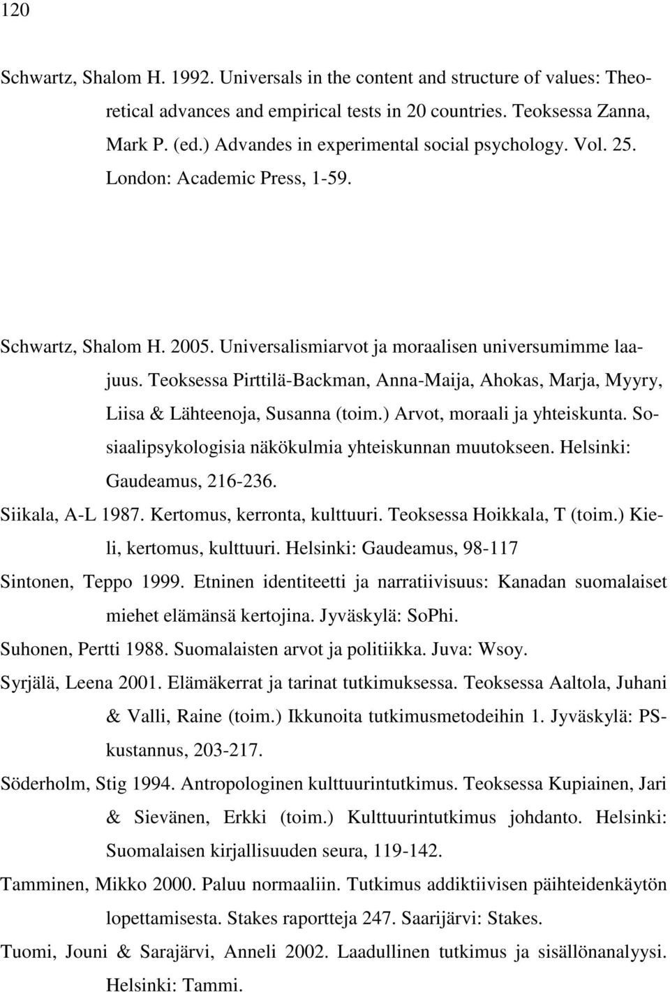 Teoksessa Pirttilä-Backman, Anna-Maija, Ahokas, Marja, Myyry, Liisa & Lähteenoja, Susanna (toim.) Arvot, moraali ja yhteiskunta. Sosiaalipsykologisia näkökulmia yhteiskunnan muutokseen.