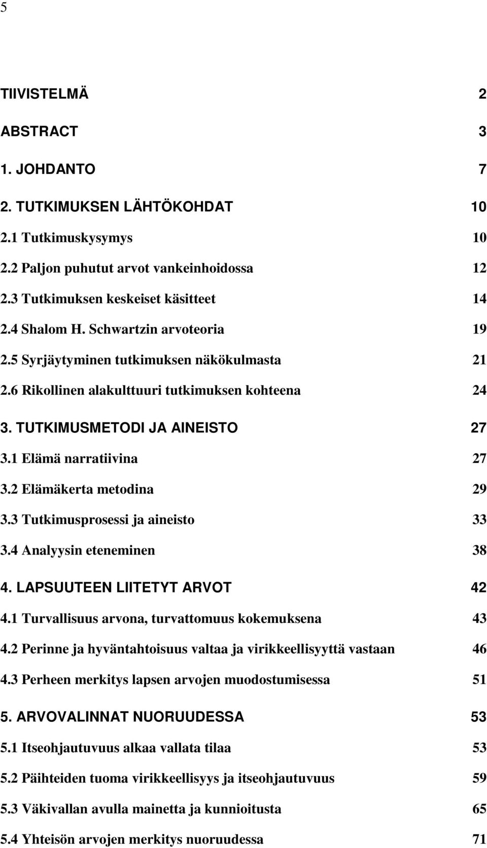 2 Elämäkerta metodina 29 3.3 Tutkimusprosessi ja aineisto 33 3.4 Analyysin eteneminen 38 4. LAPSUUTEEN LIITETYT ARVOT 42 4.1 Turvallisuus arvona, turvattomuus kokemuksena 43 4.