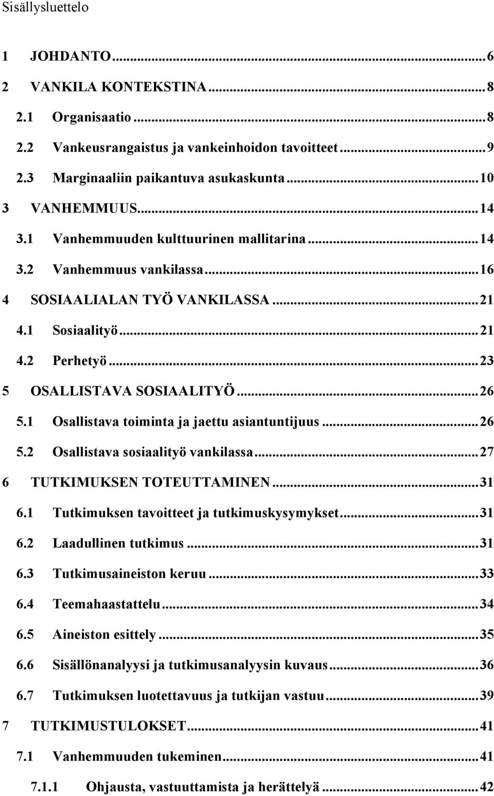 1 Osallistava toiminta ja jaettu asiantuntijuus... 26 5.2 Osallistava sosiaalityö vankilassa... 27 6 TUTKIMUKSEN TOTEUTTAMINEN... 31 6.1 Tutkimuksen tavoitteet ja tutkimuskysymykset... 31 6.2 Laadullinen tutkimus.