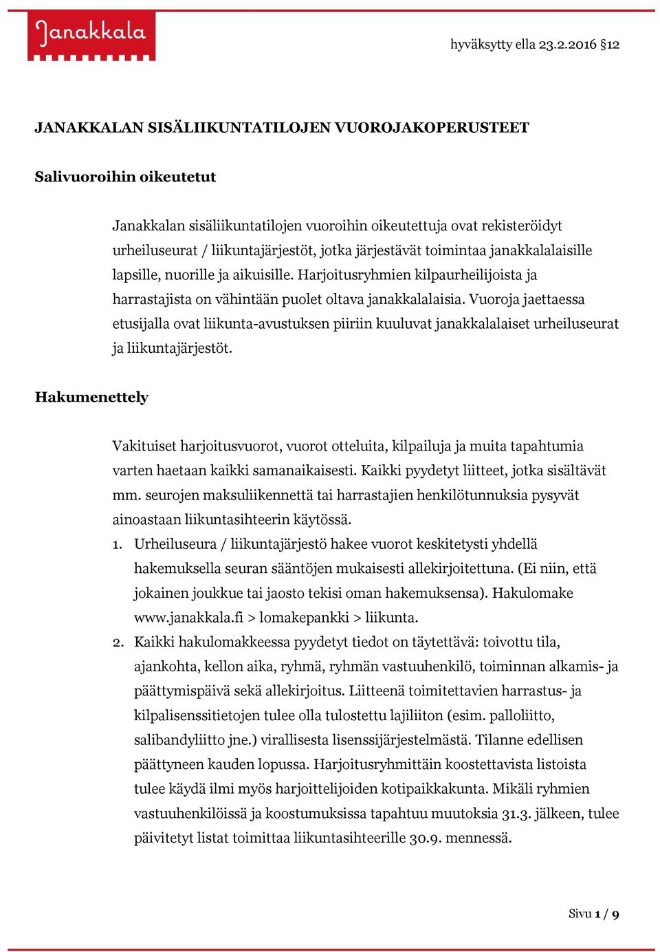 järjestävät toimintaa janakkalalaisille lapsille, nuorille ja aikuisille. Harjoitusryhmien kilpaurheilijoista ja harrastajista on vähintään puolet oltava janakkalalaisia.