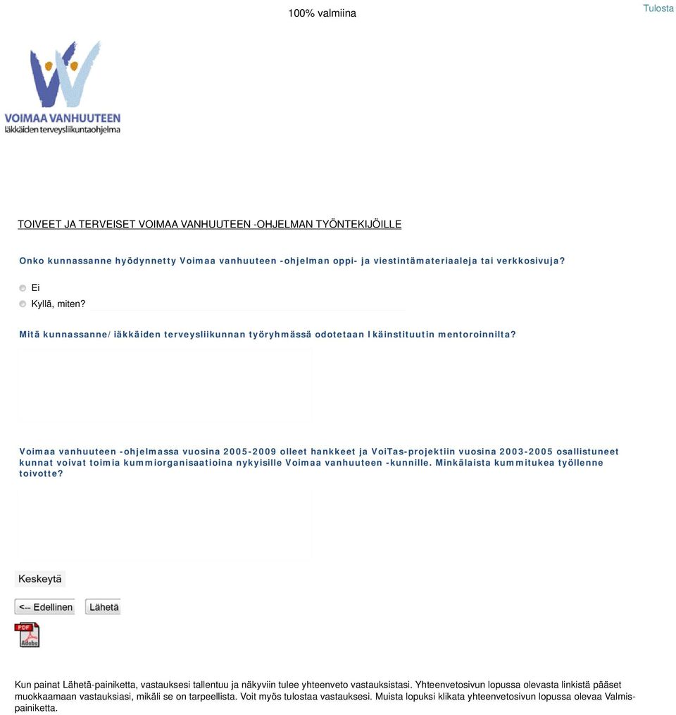 Voimaa vanhuuteen -ohjelmassa vuosina 2005-2009 olleet hankkeet ja VoiTas-projektiin vuosina 2003-2005 osallistuneet kunnat voivat toimia kummiorganisaatioina nykyisille Voimaa vanhuuteen -kunnille.