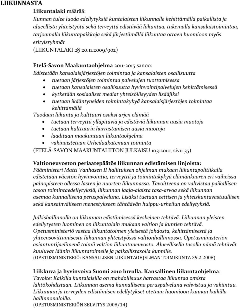 2009/902) Etelä Savon Maakuntaohjelma 2011 2015 sanoo: Edistetään kansalaisjärjestöjen toimintaa ja kansalaisten osallisuutta tuetaan järjestöjen toimintaa palvelujen tuottamisessa tuetaan