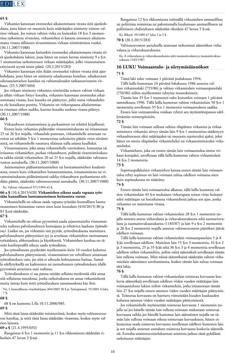 2007/1088) Virkamies katsotaan kuitenkin eronneeksi aikaisemmasta virasta siitä ajankohdasta lukien, josta hänet on toisen kerran nimitetty 9 a :n 1 momentissa tarkoitettuun virkaan määräajaksi,