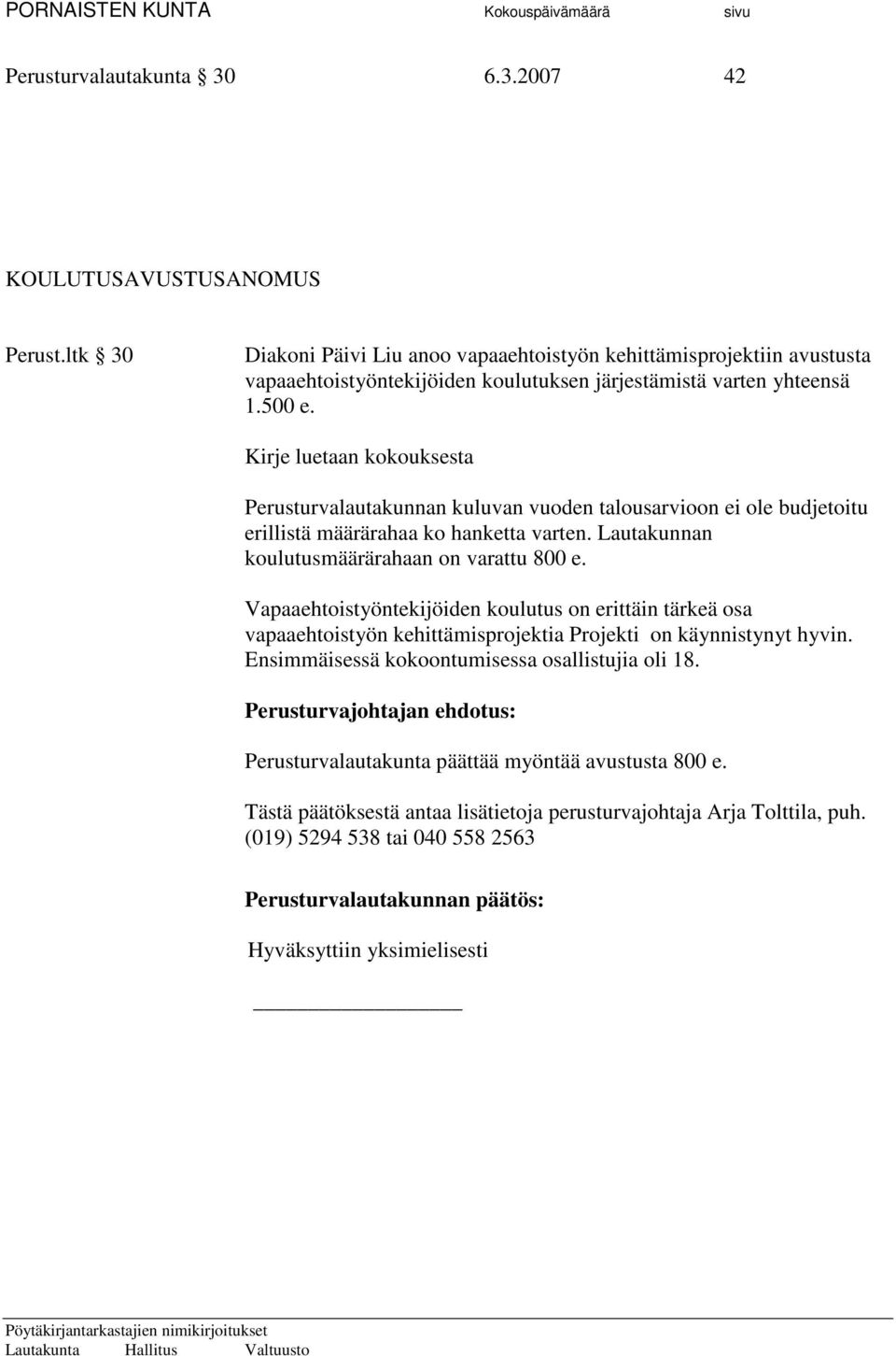 Kirje luetaan kokouksesta Perusturvalautakunnan kuluvan vuoden talousarvioon ei ole budjetoitu erillistä määrärahaa ko hanketta varten.