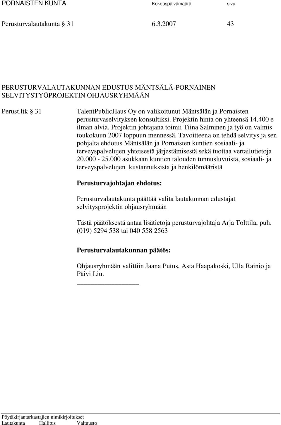 Projektin johtajana toimii Tiina Salminen ja työ on valmis toukokuun 2007 loppuun mennessä.