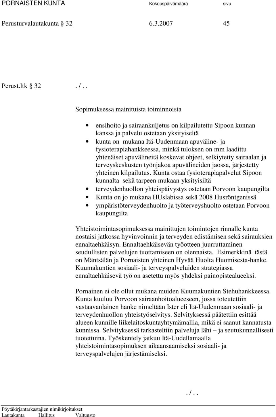 fysioterapiahankkeessa, minkä tuloksen on mm laadittu yhtenäiset apuvälineitä koskevat ohjeet, selkiytetty sairaalan ja terveyskeskusten työnjakoa apuvälineiden jaossa, järjestetty yhteinen