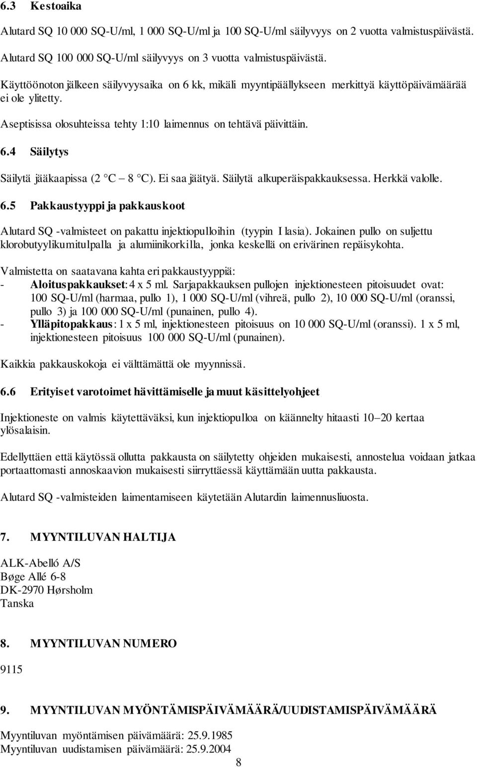 Ei saa jäätyä. Säilytä alkuperäispakkauksessa. Herkkä valolle. 6.5 Pakkaustyyppi ja pakkauskoot Alutard SQ -valmisteet on pakattu injektiopulloihin (tyypin I lasia).