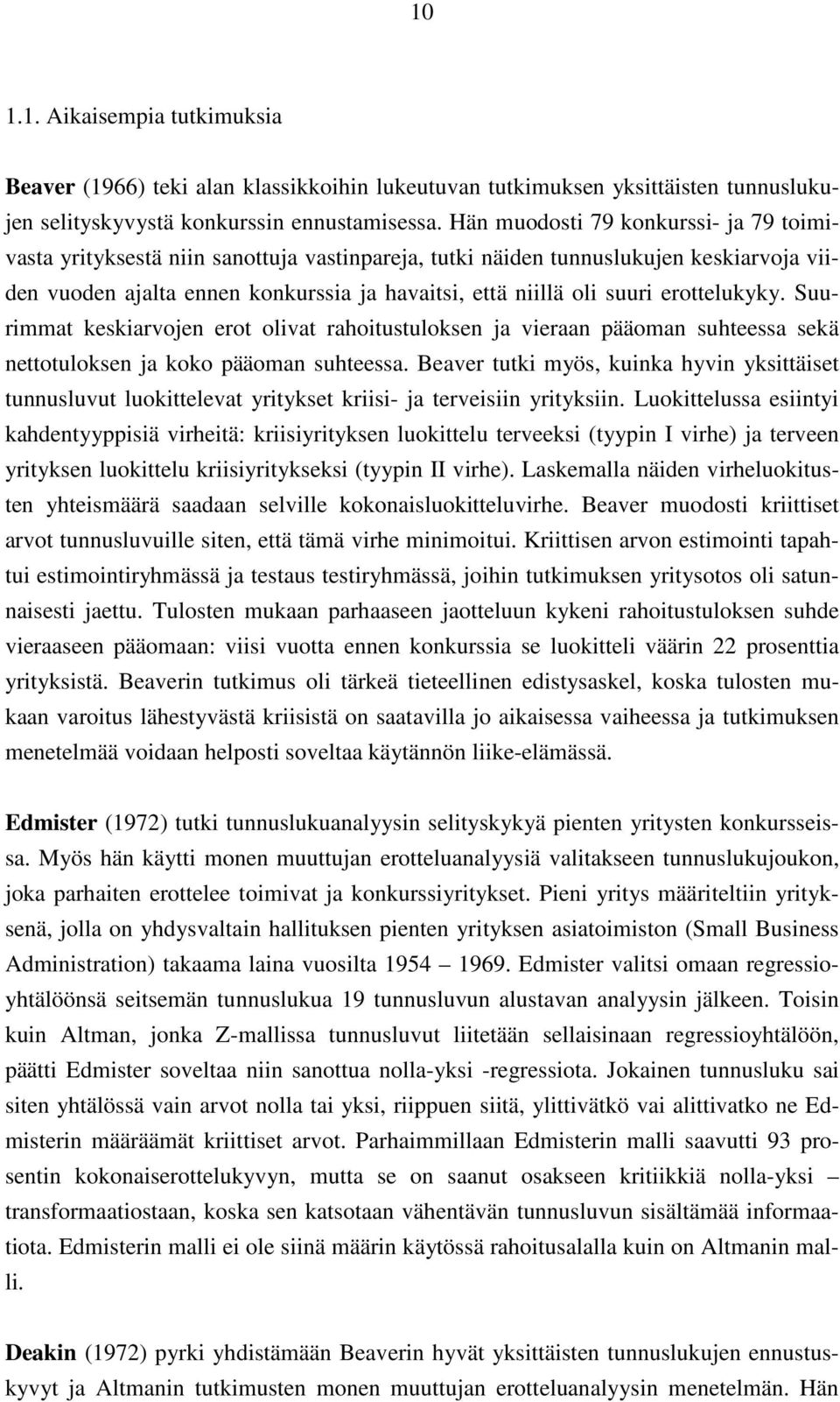 erottelukyky. Suurimmat keskiarvojen erot olivat rahoitustuloksen ja vieraan pääoman suhteessa sekä nettotuloksen ja koko pääoman suhteessa.