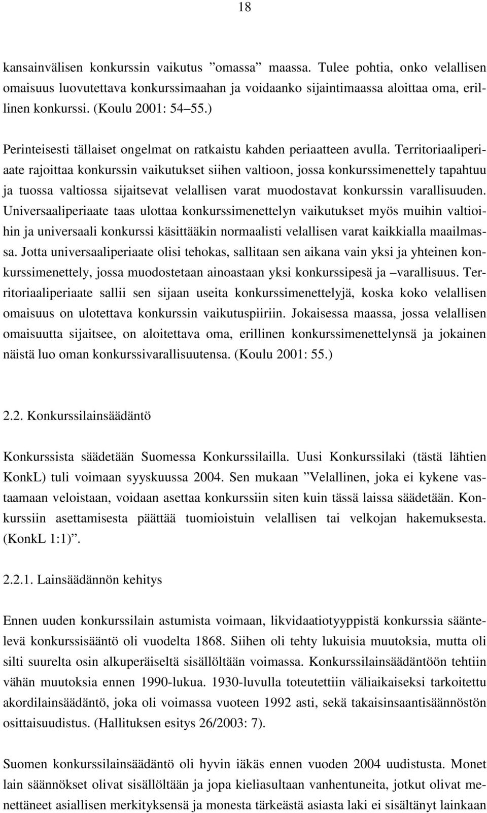 Territoriaaliperiaate rajoittaa konkurssin vaikutukset siihen valtioon, jossa konkurssimenettely tapahtuu ja tuossa valtiossa sijaitsevat velallisen varat muodostavat konkurssin varallisuuden.