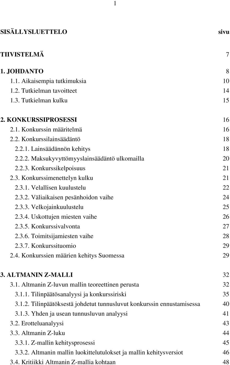 3.3. Velkojainkuulustelu 25 2.3.4. Uskottujen miesten vaihe 26 2.3.5. Konkurssivalvonta 27 2.3.6. Toimitsijamiesten vaihe 28 2.3.7. Konkurssituomio 29 2.4. Konkurssien määrien kehitys Suomessa 29 3.